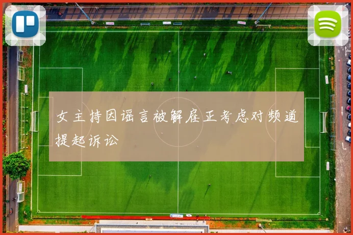 女主持因谣言被解雇正考虑对频道提起诉讼
