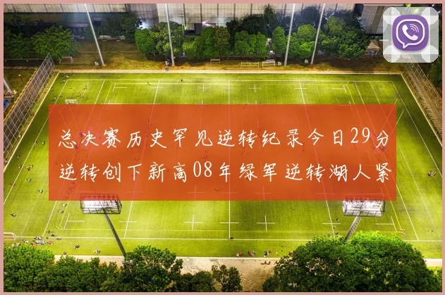 总决赛历史罕见逆转纪录今日29分逆转创下新高08年绿军逆转湖人紧随其后